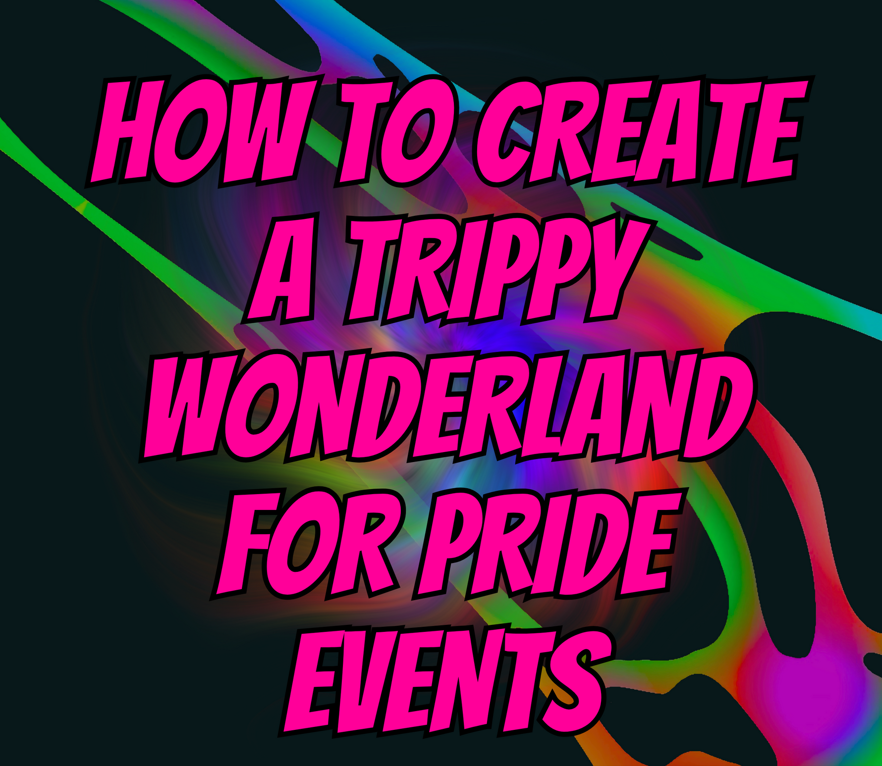 How to Create a Trippy Wonderland for Pride Events