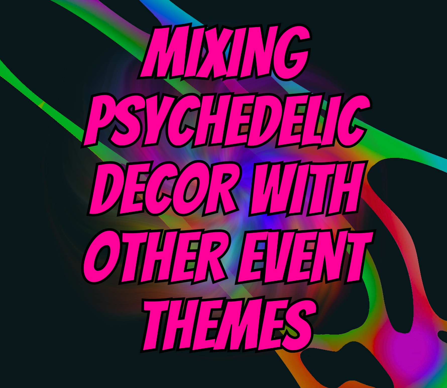 Mixing Psychedelic Decor with Other Event Themes