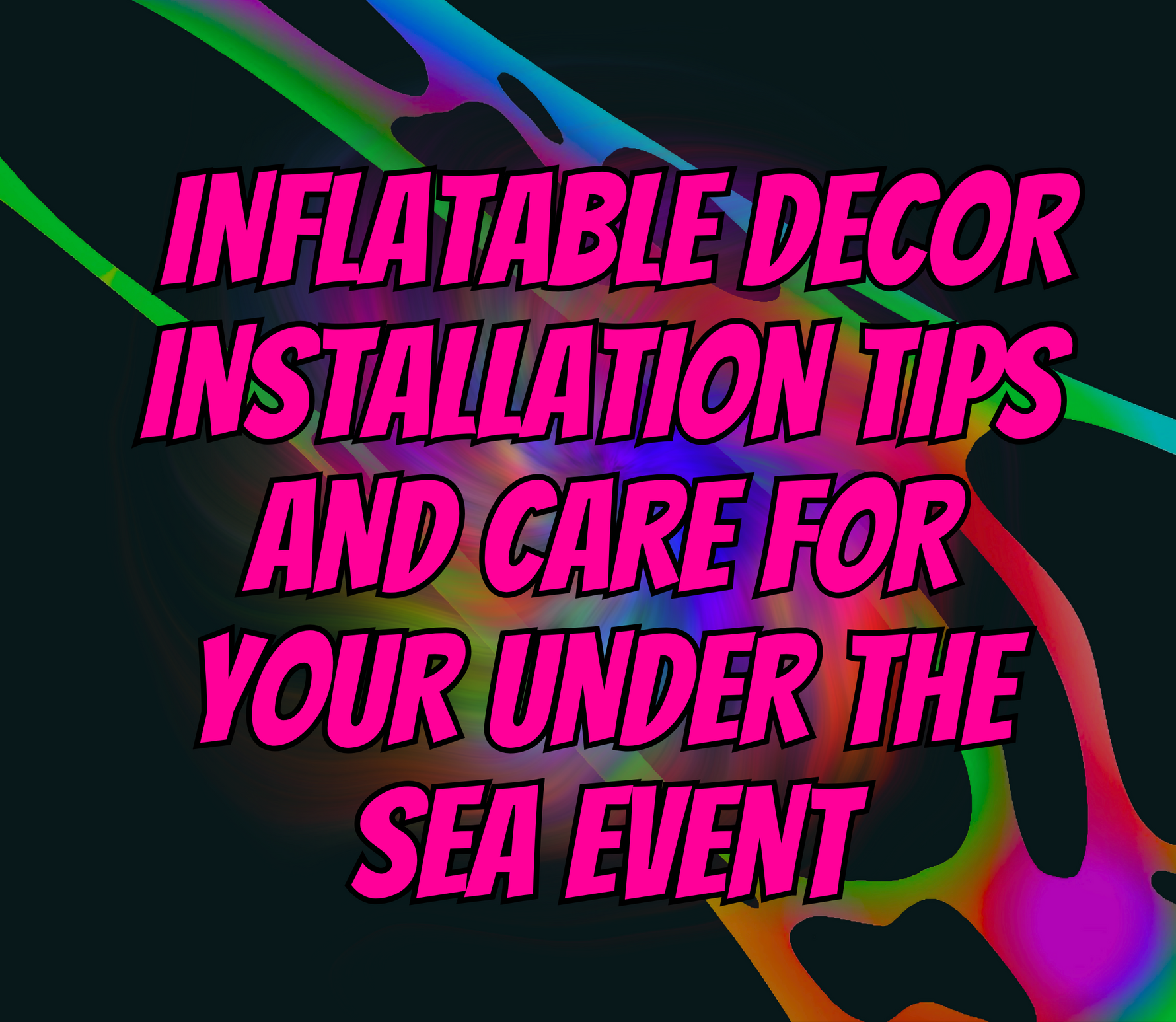 Inflatable Decor Installation Tips and Care for Your Under the Sea Event