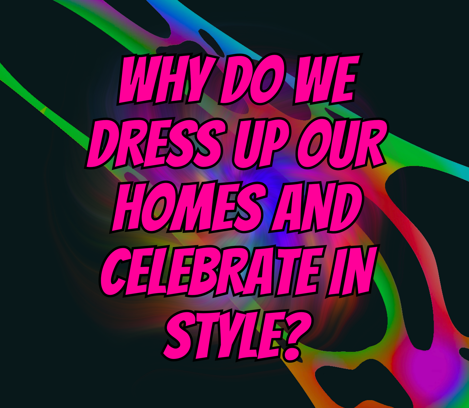 The Tradition of Decorating: Why We Dress Up Our Homes and Celebrate in Style
