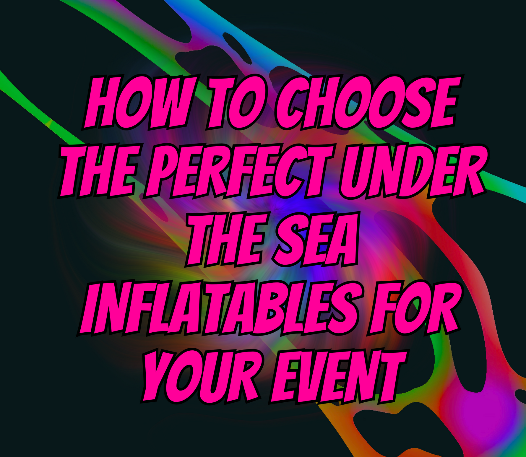 How to Choose the Perfect Under the Sea Inflatables for Your Event