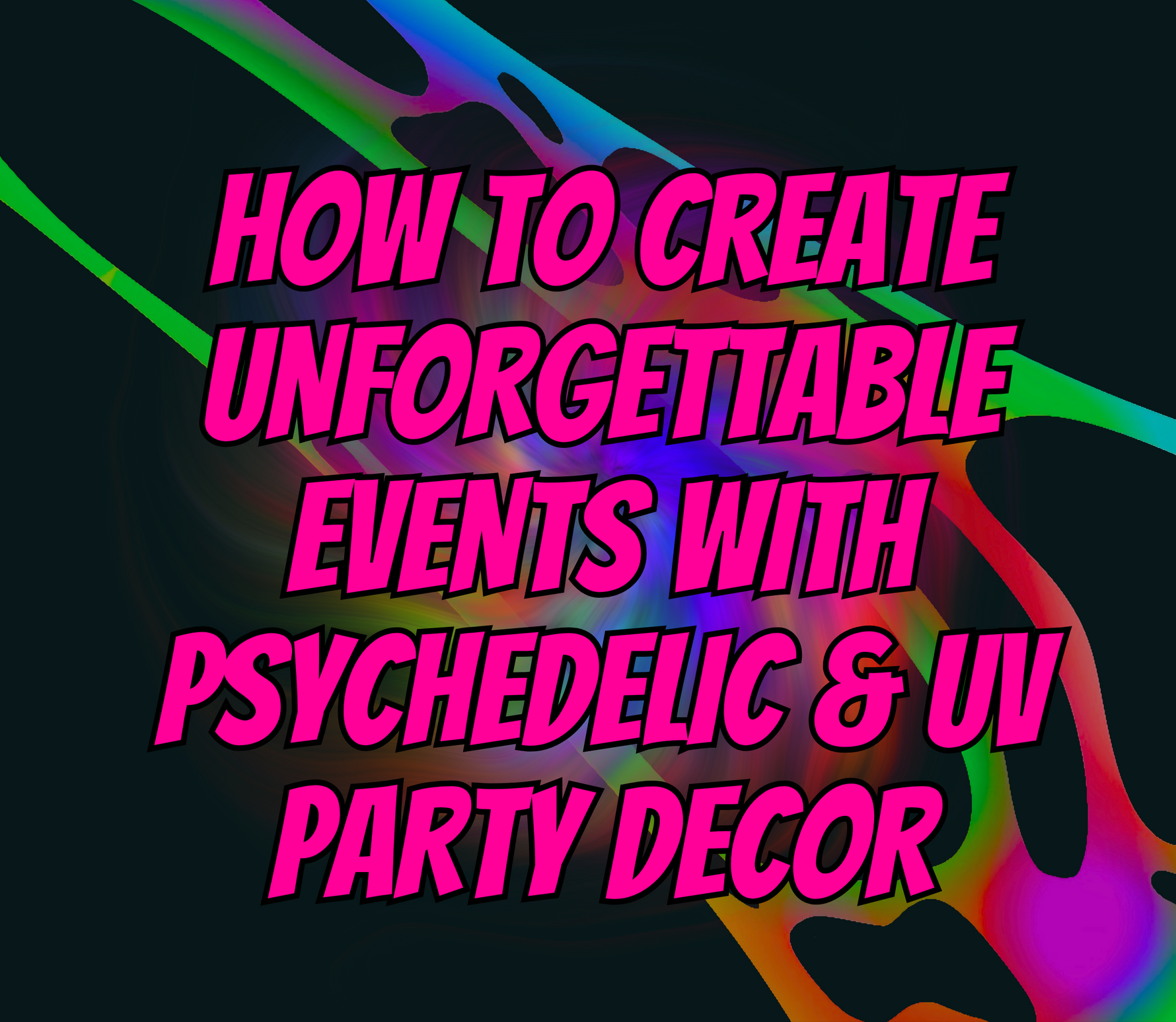Trippy Transformations: How to Create Unforgettable Events with Psychedelic & UV Party Decor