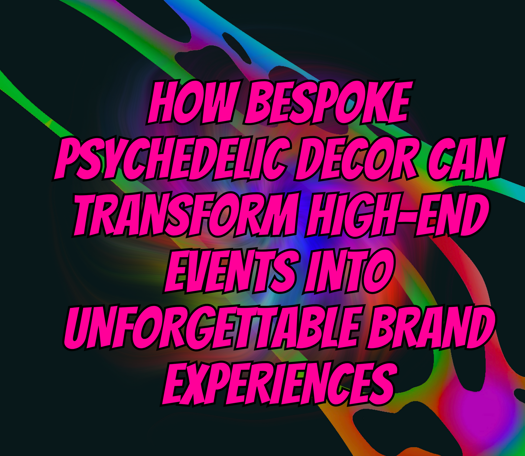 How Bespoke Psychedelic Decor Can Transform High-End Events Into Unforgettable Brand Experiences