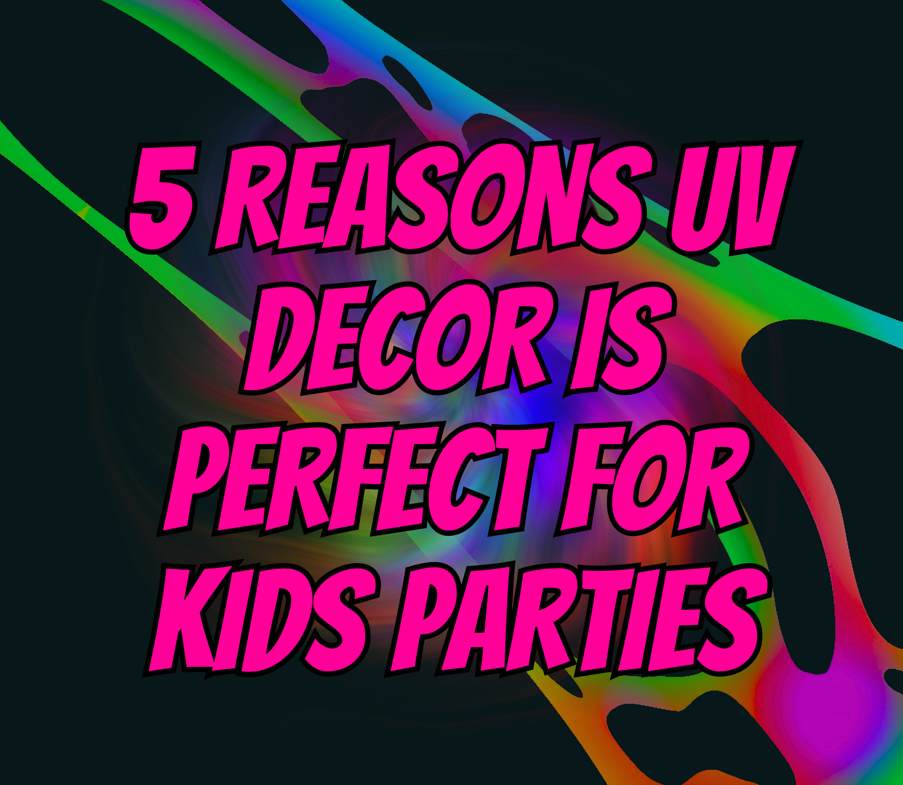 5 Reasons UV Decor is Perfect for Kids' Parties